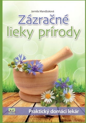 Zázračné lieky prírody : praktický domáci lekár (Jarmila Mandžuková, 2014)
