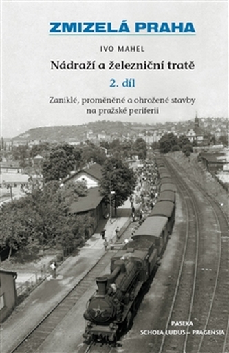 Zmizelá Praha-Nádraží a železniční tratě 2.díl - Ivo Mahel