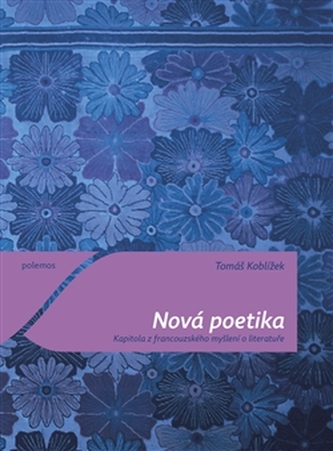 Nová poetika : kapitola z francouzského myšlení o literatuře (Tomáš Koblížek, 2012)