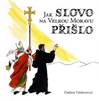Jak Slovo na Velkou Moravu přišlo (Česlava Talafantová, 2013)