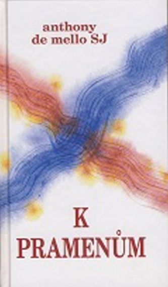 K pramenům : kniha duchovních cvičení (Anthony De Mello, 2013)