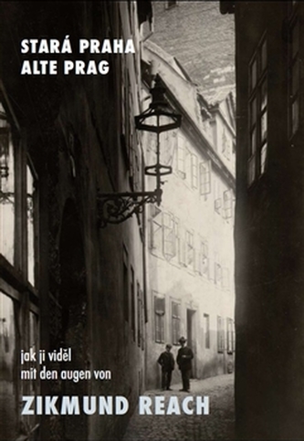 Stará Praha jak ji viděl Zikmund Reach : Alte Prag mit den Augen von Zikmund Reach (Zikmund Reach, 2011)