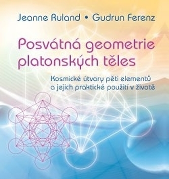 Posvátná geometrie platonských těles: Kosmické útvary pěti elementů a jejich praktické použití v životě