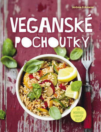 Veganské pochoutky : 100 moderních a zdravých receptů (Jérôme Eckmeier, 2014)