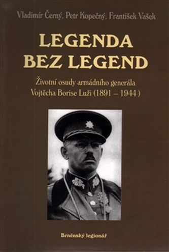 Legenda bez legend : životní osudy armádního generála Vojtěcha Borise Luži (1891-1944) (Petr Kopečný, 2004)