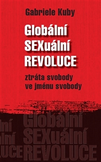 Globální sexuální revoluce : ztráta svobody ve jménu svobody (Gabriele Kuby, 2014)