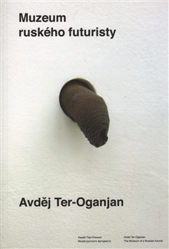 Avděj Ter-Oganjan - Muzeum ruského futuristy : Avdej Ter-Ogan'jan - Muzej russkogo futurista = Avdei Ter-Oganian - The Museum of