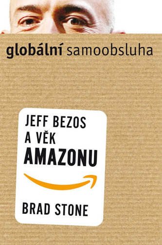 Globální samoobsluha : Jef Bezos a věk Amazonu (Brad Stone, 2014)