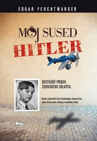 Môj sused Hitler (Skutočný príbeh židovského chlapca) : skutočný príbeh židovského chlapca (E. J Feuchtwanger, 2014)