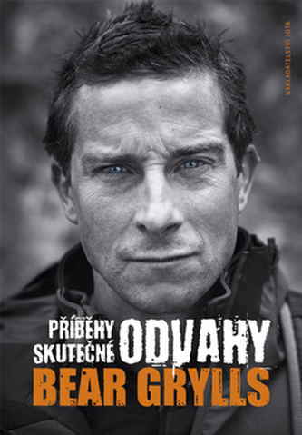 Příběhy skutečné odvahy : pravdivé příběhy o přežití a hrdinství, které utvářely můj život (Bear Grylls, 2014)