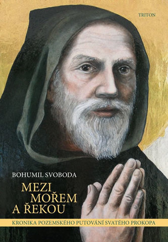 Mezi mořem a řekou : kronika pozemského putování svatého Prokopa (Bohumil Svoboda, 2014)