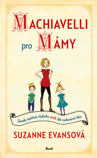 Machiavelli pro mámy - Zásady úspěšné vladařky aneb Jak vychovávat děti