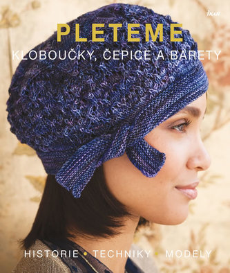 Pleteme : kloboučky, čepice a barety : historie, techniky, modely (, 2014)