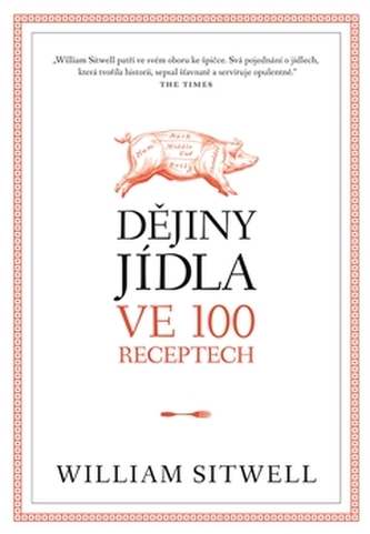 Dějiny jídla ve 100 receptech (William Sitwell, 2014)