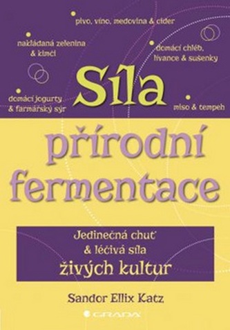 Síla přírodní fermentace - Jedinečná chuť a léčivá síla živých kultur - Sandor Ellix Katz
