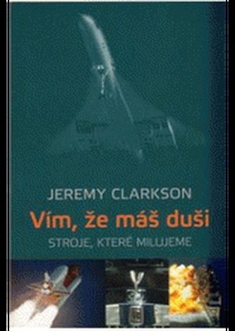 Vím, že máš duši : stroje, které milujeme (Jeremy Clarkson, 2010)