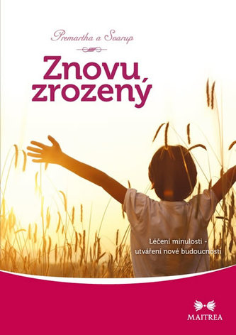 Znovuzrozený : léčení minulosti - utváření nové budoucnosti (Premartha, 2014)