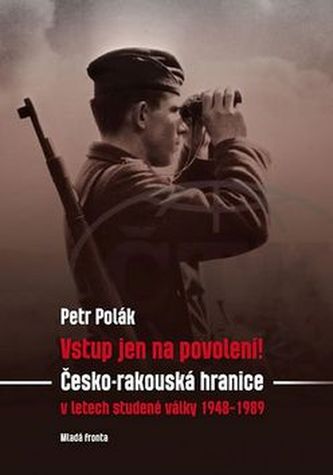 Vstup jen na povolení! - Česko-rakouská hranice v letech