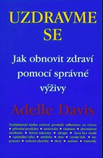 Uzdravme se : jak obnovit zdraví pomocí zdravé výživy (Adelle Davis, 1998)
