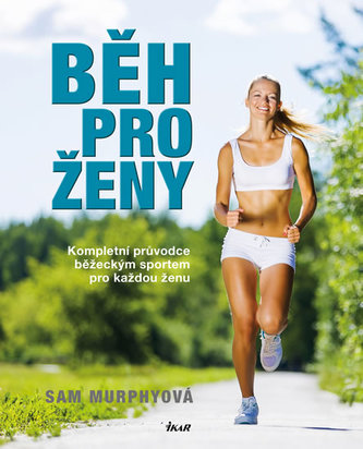 Běh pro ženy : kompletní průvodce běžeckým sportem pro každou ženu (Samuel J Murphy, 2015)