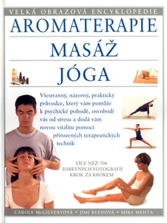 Aromaterapie ; Masáž ; Jóga : velká obrazová encyklopedie (Carole McGilvery, 2002)