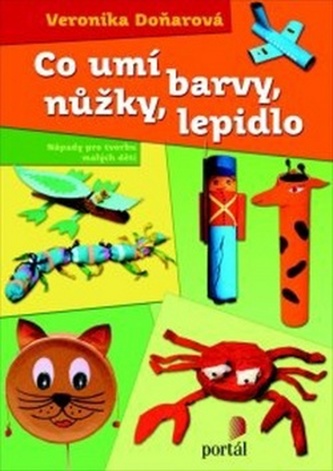 Co umí barvy, nůžky, lepidlo : nápady pro tvorbu malých dětí (Veronika Doňarová, 2015)
