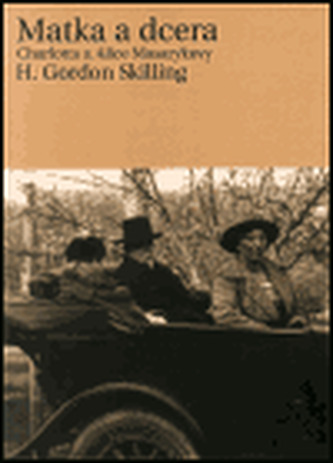 Matka a dcera : Charlotta a Alice Masarykovy (H. Gordon Skilling, 2001)