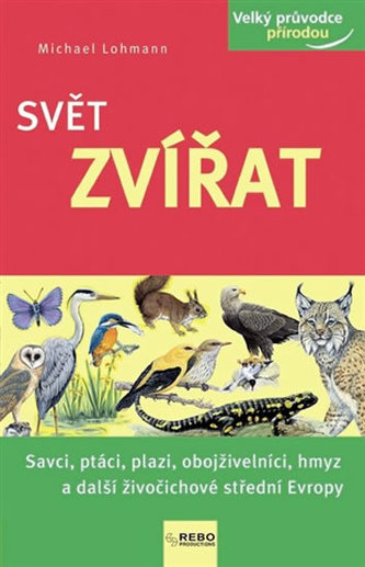 Svět zvířat : savci, ptáci, plazi, obojživelníci, hmyz a další živočichové střední Evropy (Michael Lohmann, 2015)