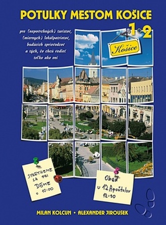 Potulky mestom Košice : pre (nepovrchných) turistov, (miernych) lokálpatriotov, budúcich sprievodcoch po Košiciach a tých, čo ch