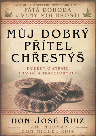 Můj dobrý přítel chřestýš : příběhy o ztrátě, pravdě a transformaci (Miguel Ruiz, 2015)