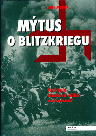 Mýtus o Blitzkriegu : proč byla blesková válka neúspěšná? (John Mosier, 2004)