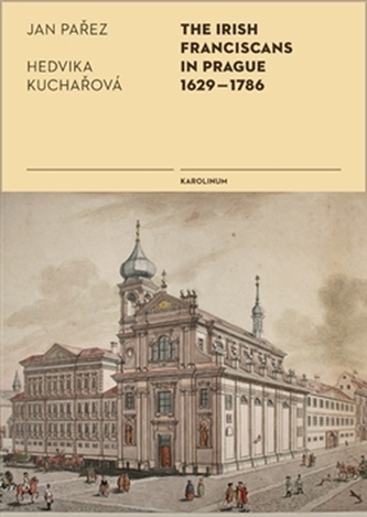 The Irish Franciscans in Prague 1629-1786 The Irish Franciscans in Prague 1629-1786