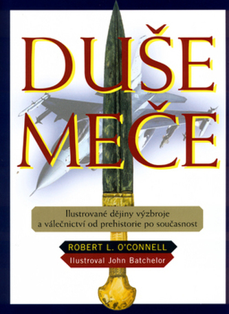 Duše meče : ilustrované dějiny výzbroje a válečnictví od prehistorie po současnost (Robert L O'Connell, 2004)