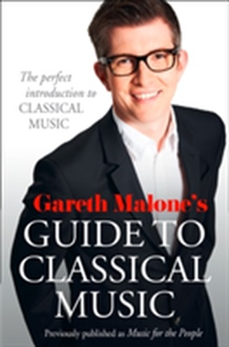 Gareth Malone's Guide to Classical Music