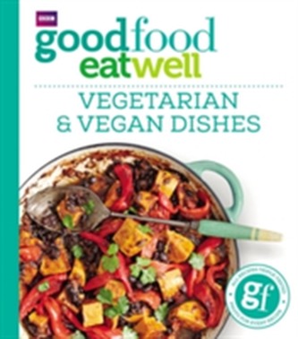 Good Food Eat Well: Vegetarian and Vegan Dishes Good Food Eat Well: Vegetarian and Vegan Dishes