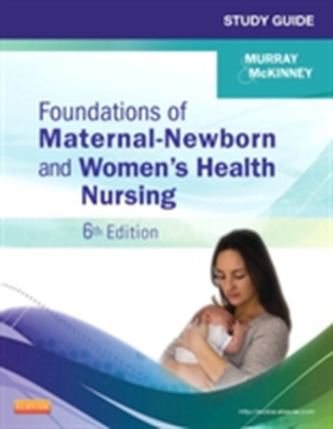 Study Guide for Foundations of Maternal-Newborn and Women's Health Nursing Study Guide for Foundations of Maternal-Newborn and Women's Health Nursing