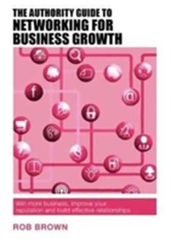 The Authority Guide to Networking for Business Growth The Authority Guide to Networking for Business Growth