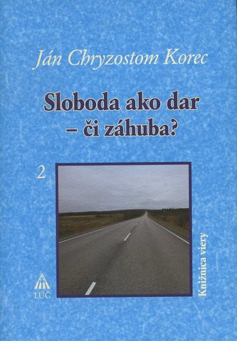 Sloboda ako dar - či záhuba? Sloboda ako dar - či záhuba?