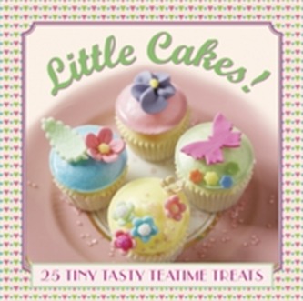 Little Cakes!: 25 Tiny Tasty Tea-Time Treats