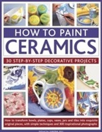 How to Paint Ceramics: 30 Step-by-Step Decorative Projects