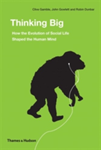 Thinking Big: How the Evolution of Social Life Shaped Human Mind Thinking Big: How the Evolution of Social Life Shaped Human Mind