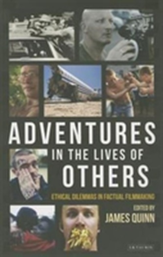 Adventures in the Lives of Others: Ethical Dilemmas in Factual Filmmaking Adventures in the Lives of Others: Ethical Dilemmas in Factual Filmmaking