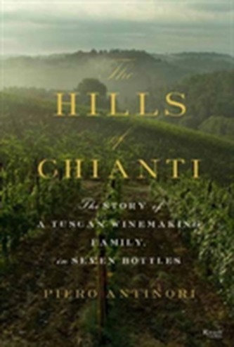 Hills of Chianti : The Story of a Tuscan Winemaking Family, in Seven Bottles