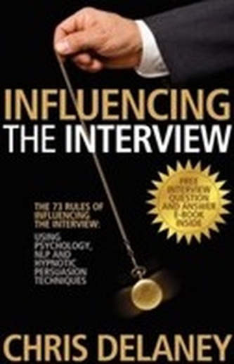 The 73 Rules of Influencing the Interview Using Psychology, NLP and Hypnotic Persuasion Techniques