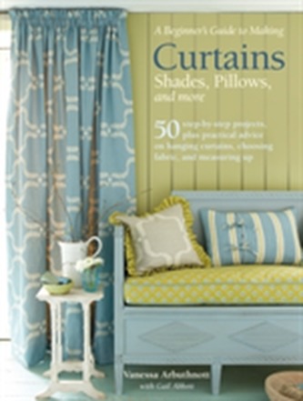 A Beginner's Guide to Making Curtains, Shades, Pillows, Cushions, and More