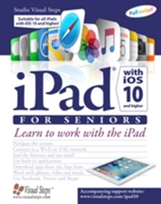 iPad with iOS 10 and Higher for Seniors: Learn to Work with the iPad