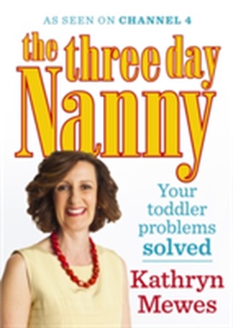 The Three Day Nanny: Your Toddler Problems Solved The Three Day Nanny: Your Toddler Problems Solved
