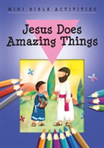 Mini Bible Activities: Jesus Does Amazing Things Mini Bible Activities: Jesus Does Amazing Things