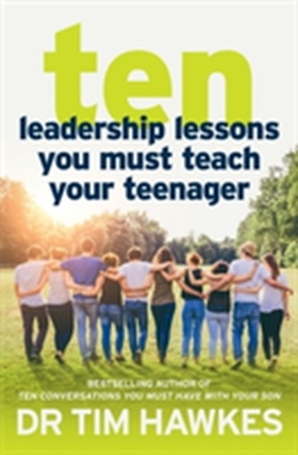 Ten Leadership Lessons You Must Teach Your Teenager Ten Leadership Lessons You Must Teach Your Teenager