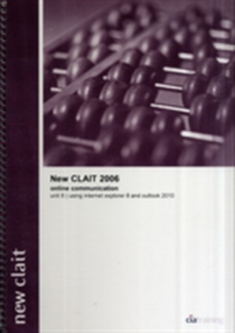 New CLAIT 2006 Unit 8 Online Communication Using Internet Explorer 8 and Outlook 2010